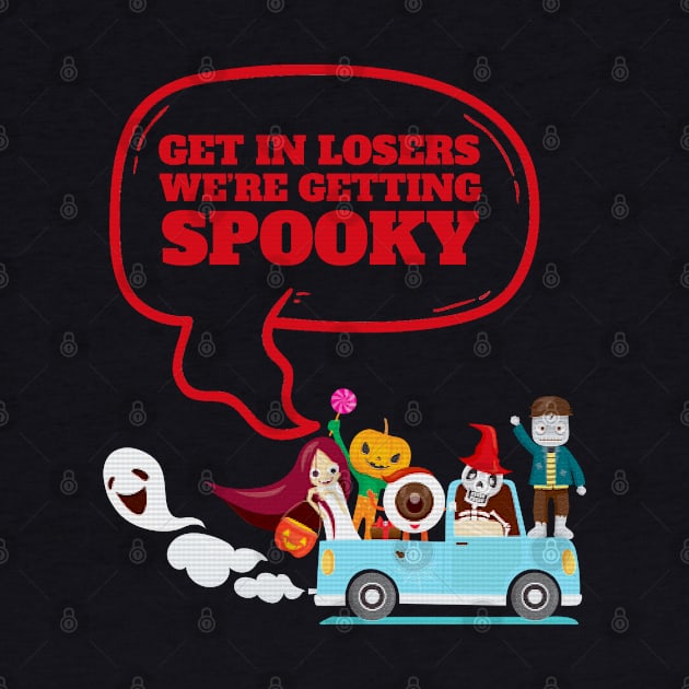 Get In Loser We're Getting Spooky - Halloween Spooky by Clawmarks